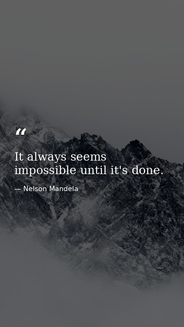 It always seems impossible until it's done. — Nelson Mandela
