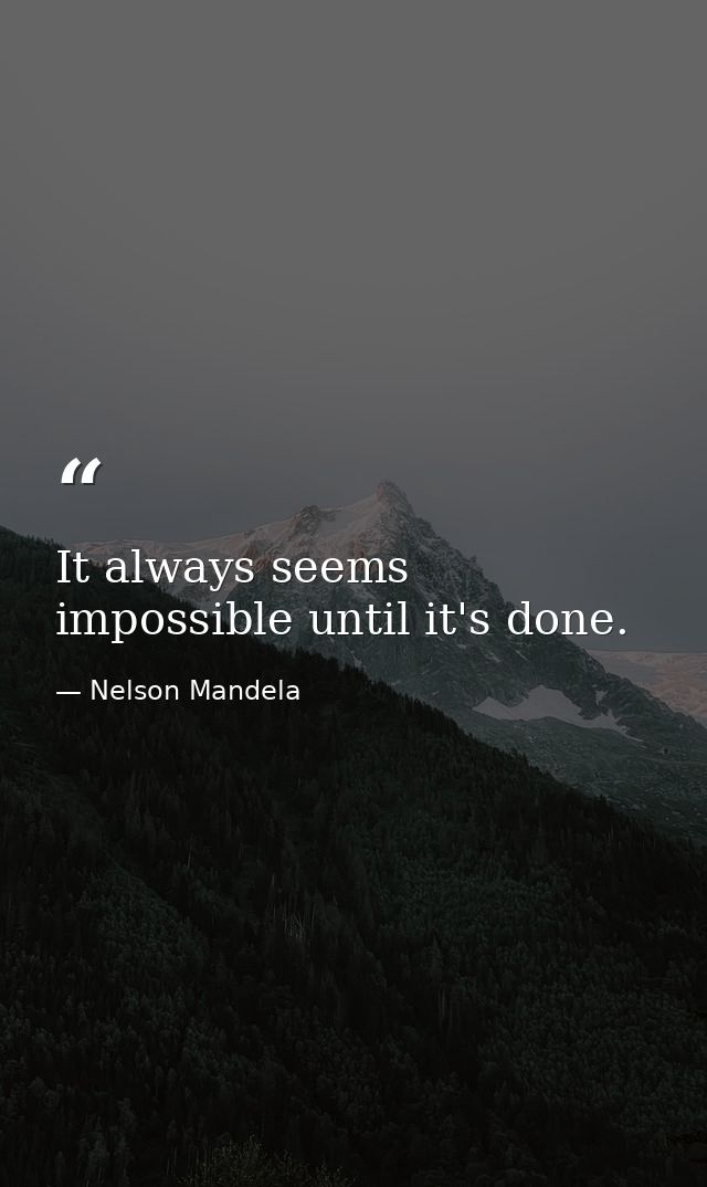 It always seems impossible until it's done. — Nelson Mandela