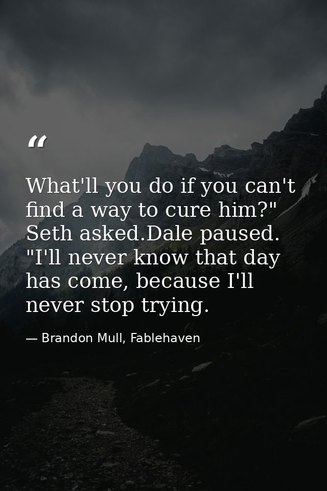 What'll you do if you can't find a way to cure him?" Seth asked.Dale paused. "I'll never know that day has come, because — Brandon Mull, Fablehaven