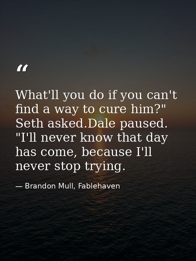 What'll you do if you can't find a way to cure him?" Seth asked.Dale paused. "I'll never know that day has come, because — Brandon Mull, Fablehaven