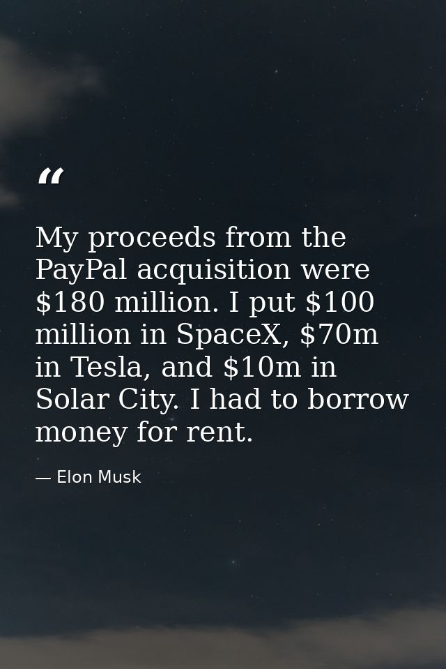 My proceeds from the PayPal acquisition were $180 million. I put $100 million in SpaceX, $70m in Tesla, and $10m in Sola — Elon Musk