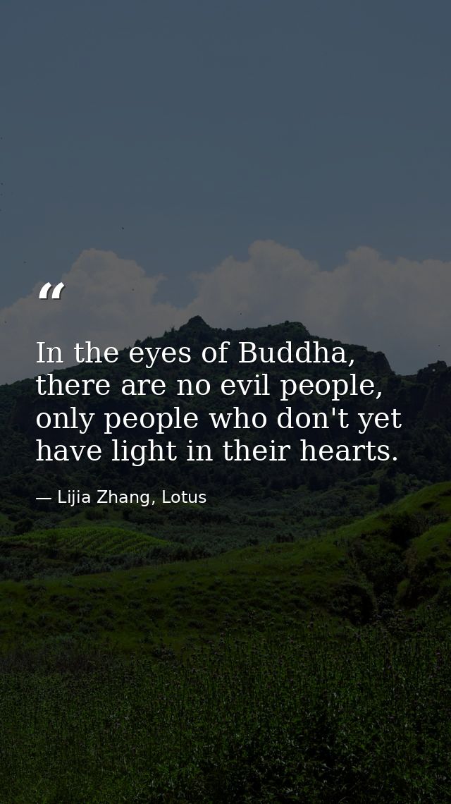 In the eyes of Buddha, there are no evil people, only people who don't yet have light in their hearts. — Lijia Zhang, Lotus