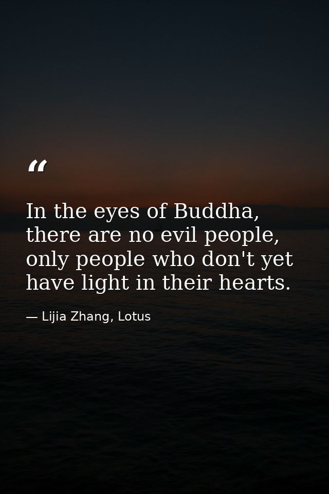 In the eyes of Buddha, there are no evil people, only people who don't yet have light in their hearts. — Lijia Zhang, Lotus
