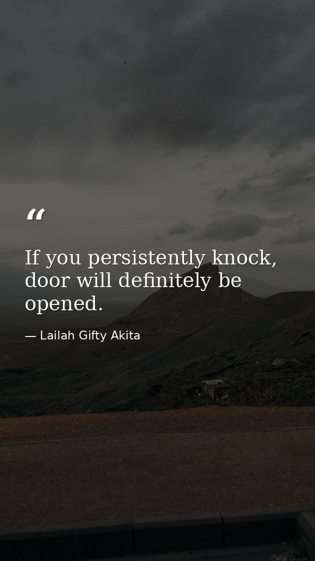 If you persistently knock, door will definitely be opened. — Lailah Gifty Akita