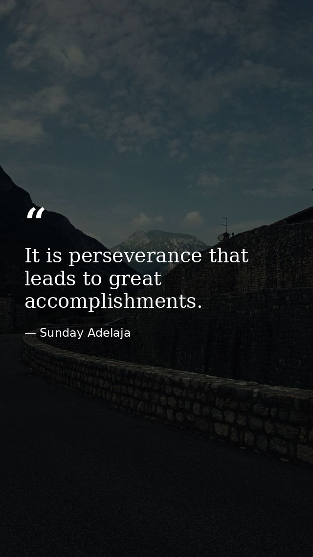 It is perseverance that leads to great accomplishments. — Sunday Adelaja