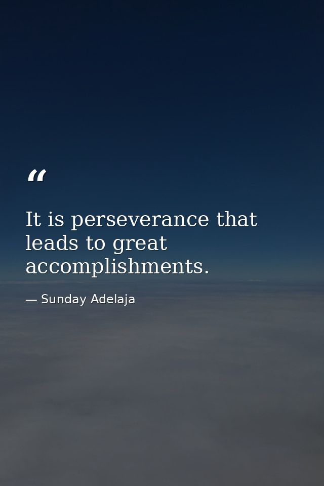 It is perseverance that leads to great accomplishments. — Sunday Adelaja