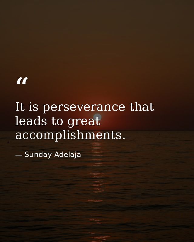 It is perseverance that leads to great accomplishments. — Sunday Adelaja