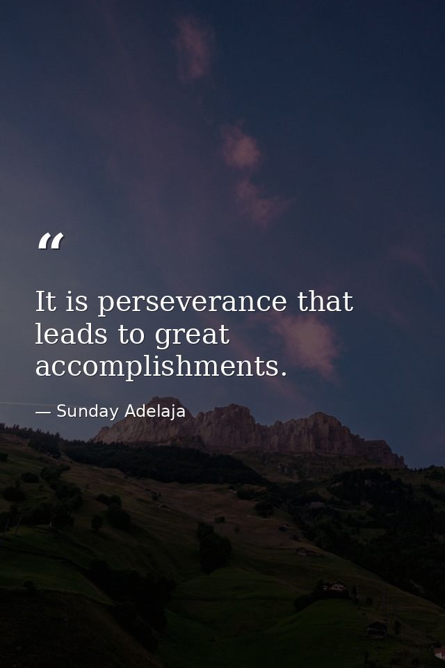 It is perseverance that leads to great accomplishments. — Sunday Adelaja