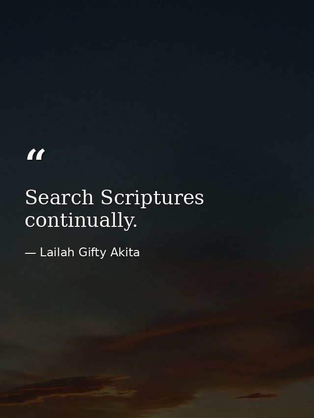 Search Scriptures continually. — Lailah Gifty Akita
