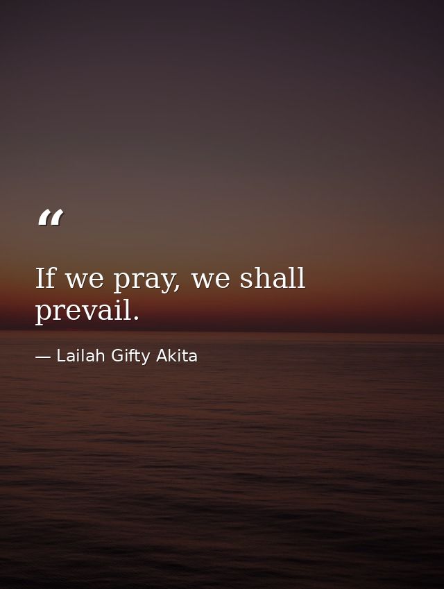 If we pray, we shall prevail. — Lailah Gifty Akita
