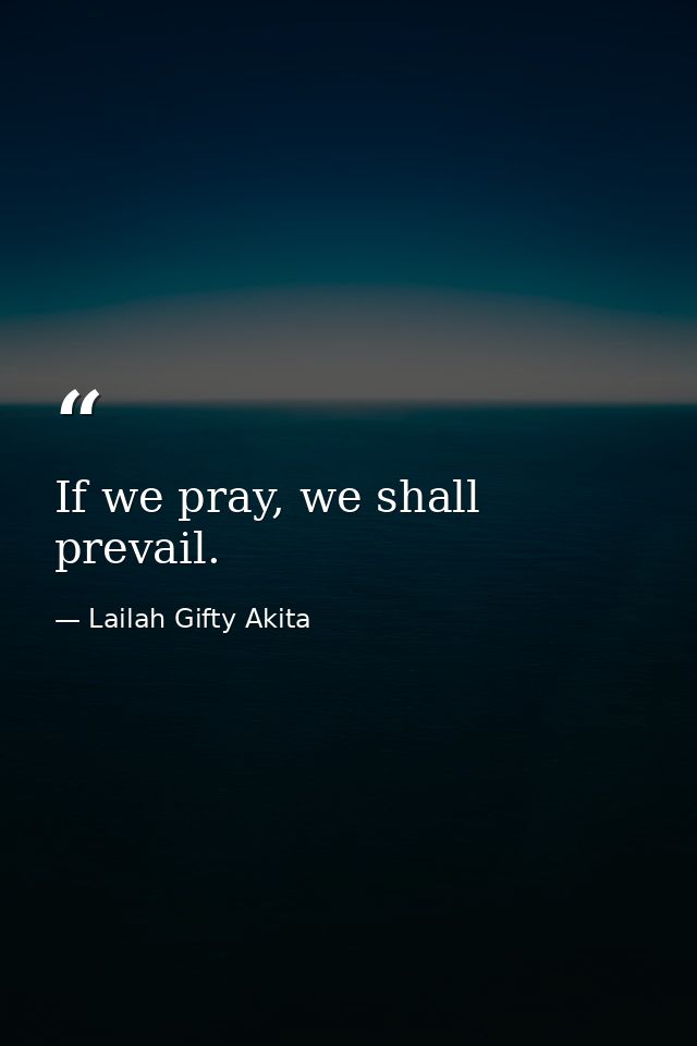 If we pray, we shall prevail. — Lailah Gifty Akita