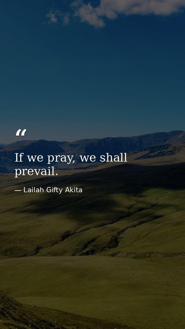 If we pray, we shall prevail. — Lailah Gifty Akita