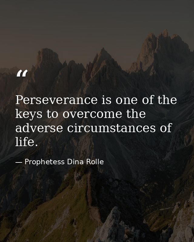 Perseverance is one of the keys to overcome the adverse circumstances of life. — Prophetess Dina Rolle