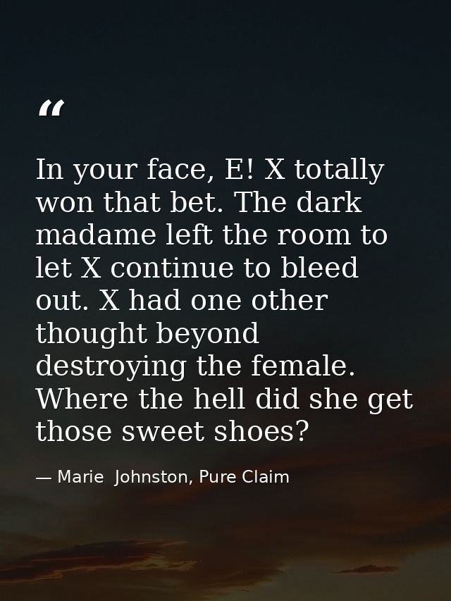In your face, E! X totally won that bet. The dark madame left the room to let X continue to bleed out. X had one other t — Marie  Johnston, Pure Claim