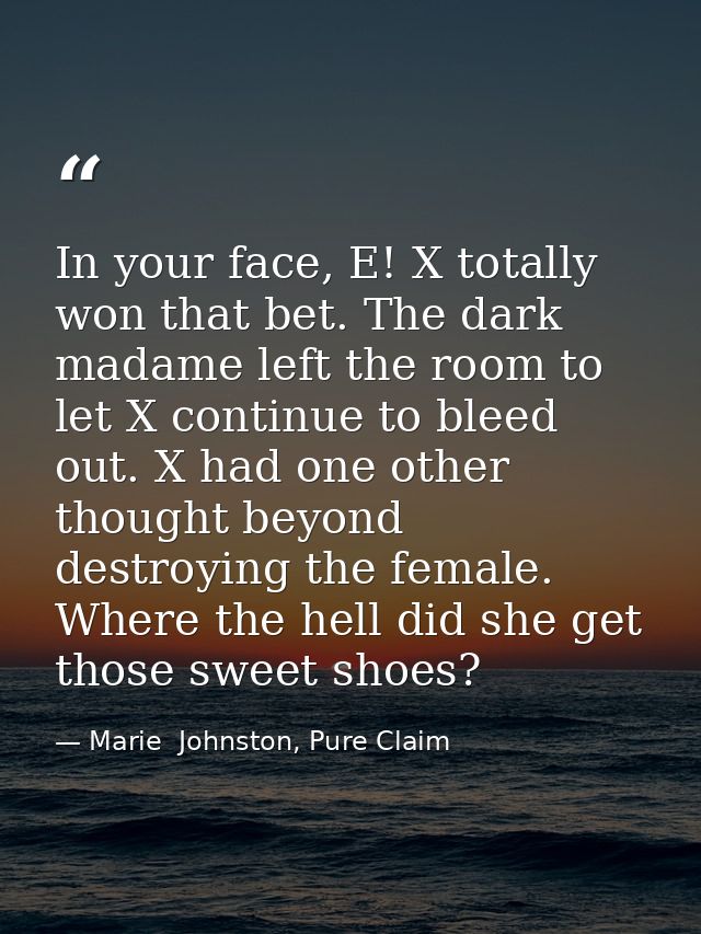 In your face, E! X totally won that bet. The dark madame left the room to let X continue to bleed out. X had one other t — Marie  Johnston, Pure Claim