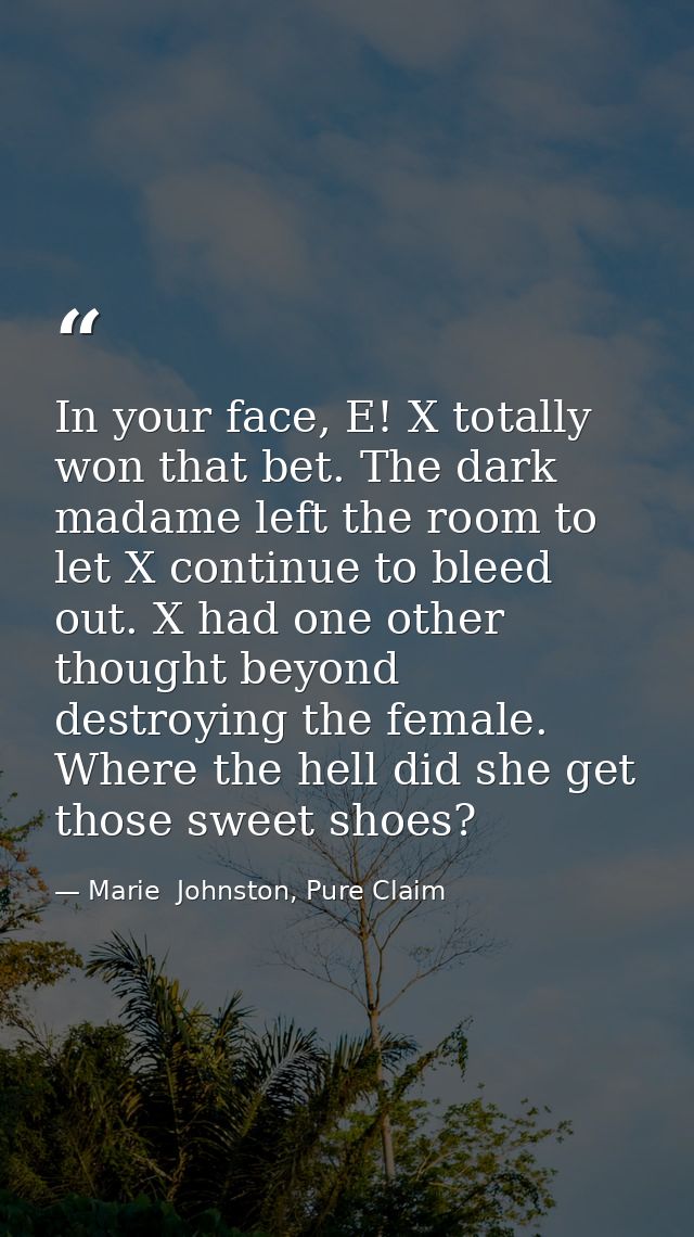 In your face, E! X totally won that bet. The dark madame left the room to let X continue to bleed out. X had one other t — Marie  Johnston, Pure Claim