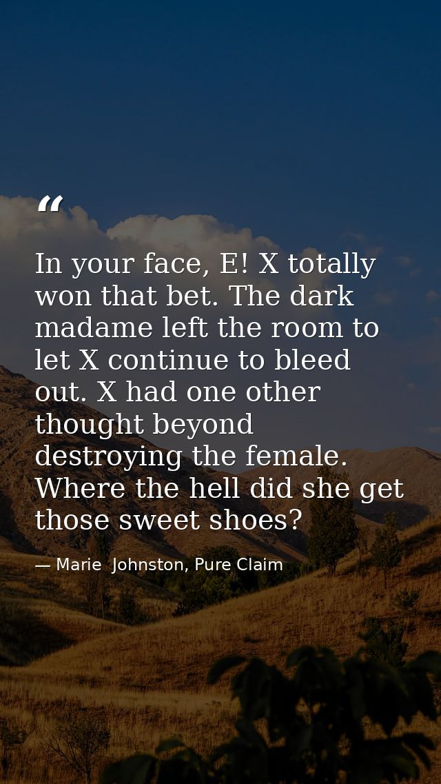 In your face, E! X totally won that bet. The dark madame left the room to let X continue to bleed out. X had one other t — Marie  Johnston, Pure Claim
