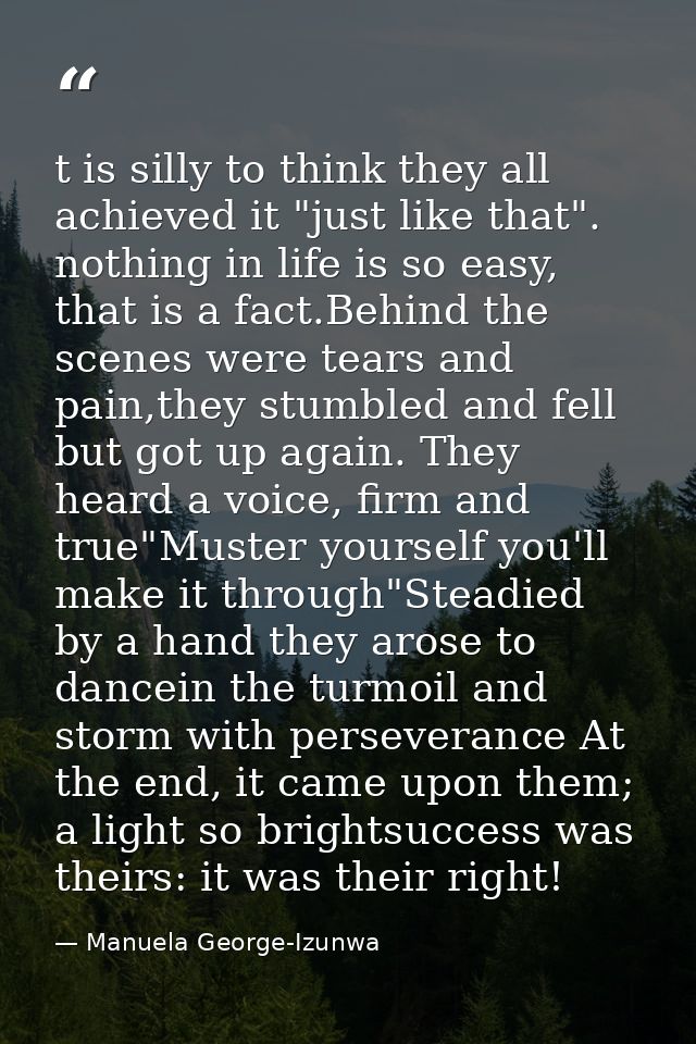 t is silly to think they all achieved it "just like that". nothing in life is so easy, that is a fact.Behind the scenes  — Manuela George-Izunwa
