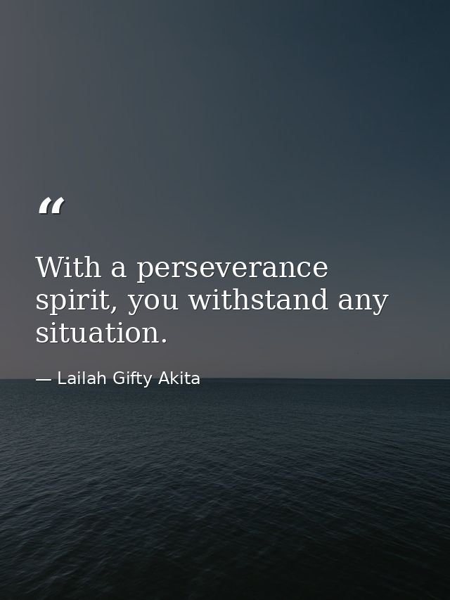 With a perseverance spirit, you withstand any situation. — Lailah Gifty Akita