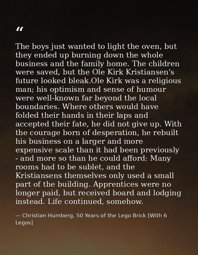 The boys just wanted to light the oven, but they ended up burning down the whole business and the family home. The child — Christian Humberg, 50 Years of the Lego Brick [With 6 Legos]