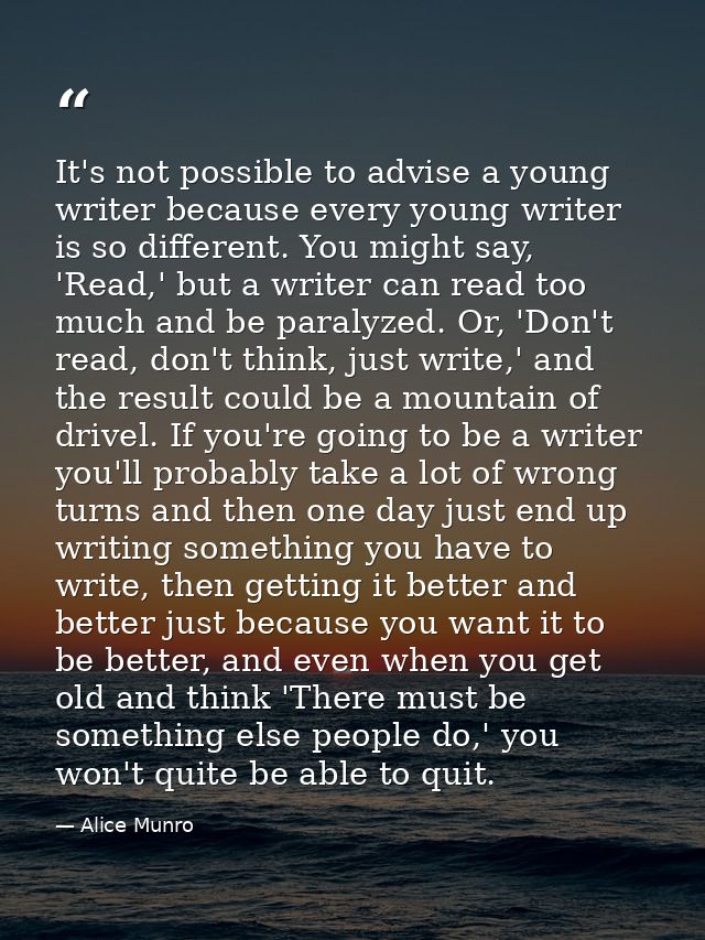 It's not possible to advise a young writer because every young writer is so different. You might say, 'Read,' but a writ — Alice Munro