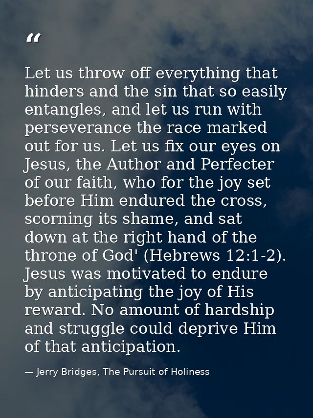 Let us throw off everything that hinders and the sin that so easily entangles, and let us run with perseverance the race — Jerry Bridges, The Pursuit of Holiness