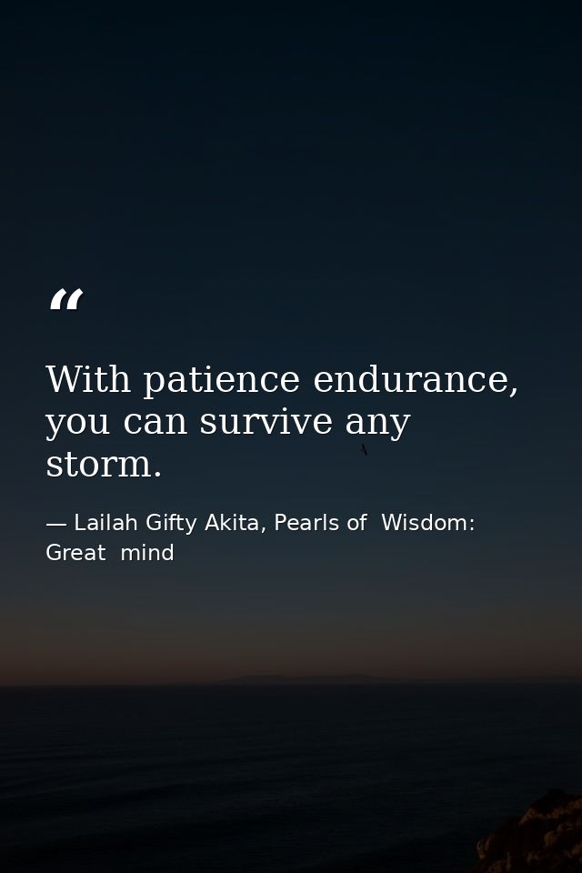 With patience endurance, you can survive any storm. — Lailah Gifty Akita, Pearls of  Wisdom: Great  mind