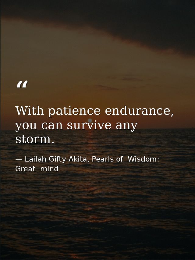 With patience endurance, you can survive any storm. — Lailah Gifty Akita, Pearls of  Wisdom: Great  mind