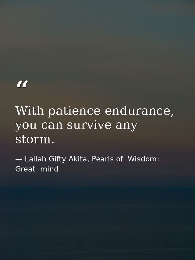 With patience endurance, you can survive any storm. — Lailah Gifty Akita, Pearls of  Wisdom: Great  mind