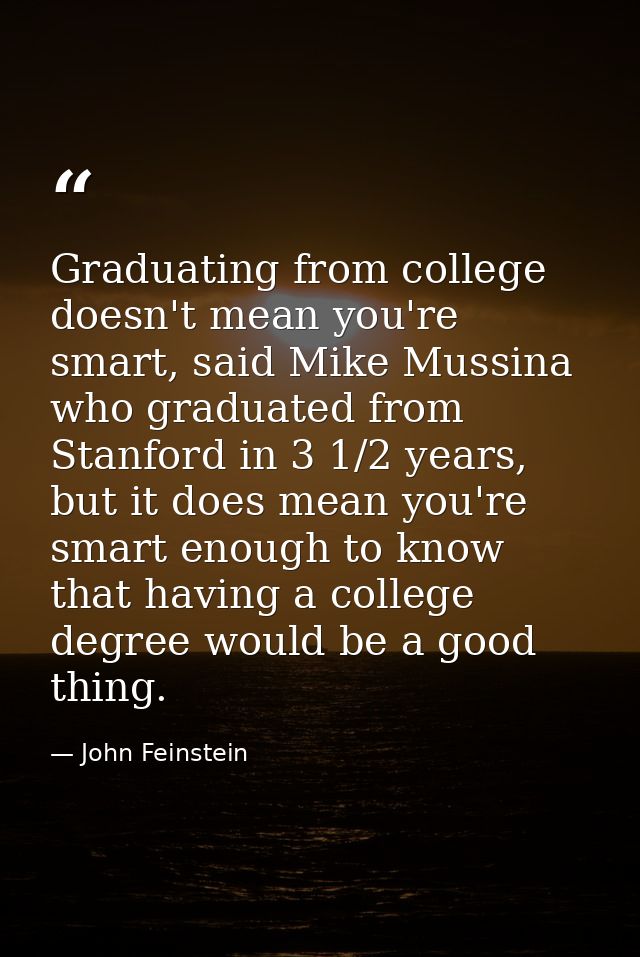 Graduating from college doesn't mean you're smart, said Mike Mussina who graduated from Stanford in 3 1/2 years, but it  — John Feinstein