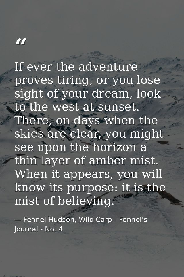 If ever the adventure proves tiring, or you lose sight of your dream, look to the west at sunset. There, on days when th — Fennel Hudson, Wild Carp - Fennel's Journal - No. 4