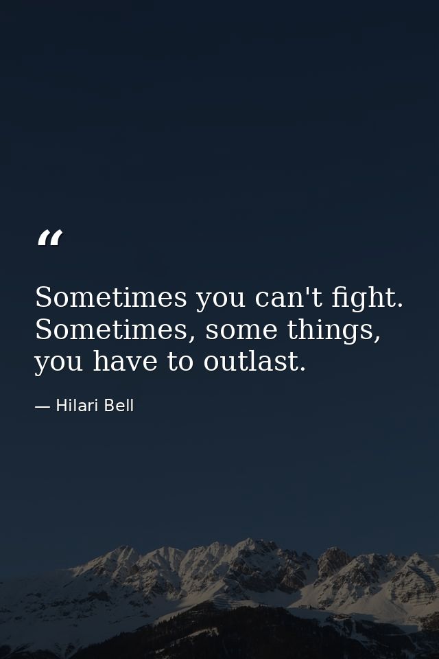 Sometimes you can't fight. Sometimes, some things, you have to outlast. — Hilari Bell