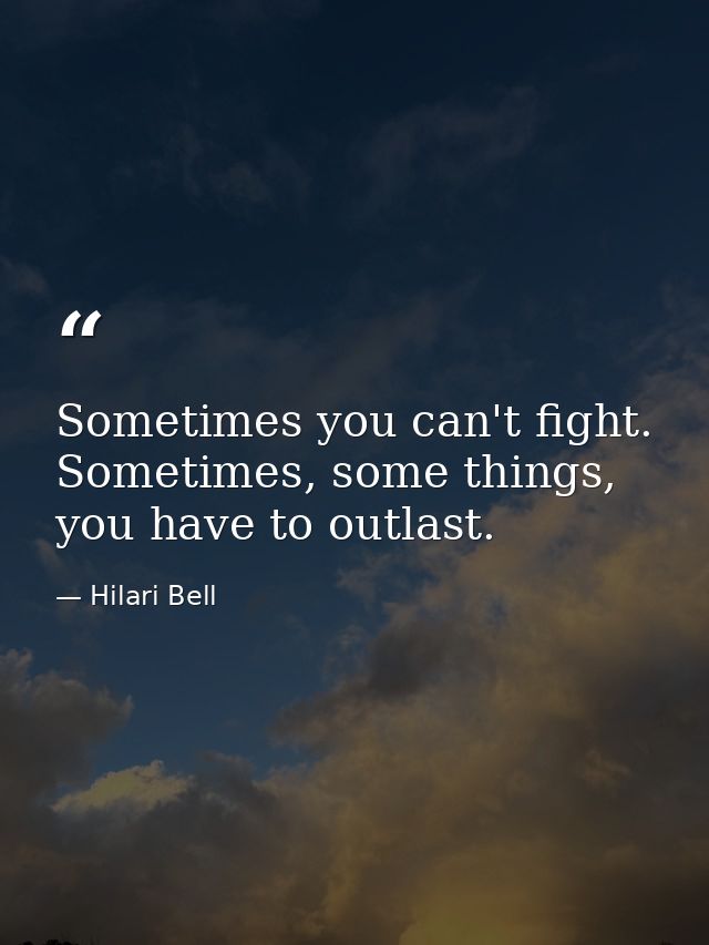 Sometimes you can't fight. Sometimes, some things, you have to outlast. — Hilari Bell