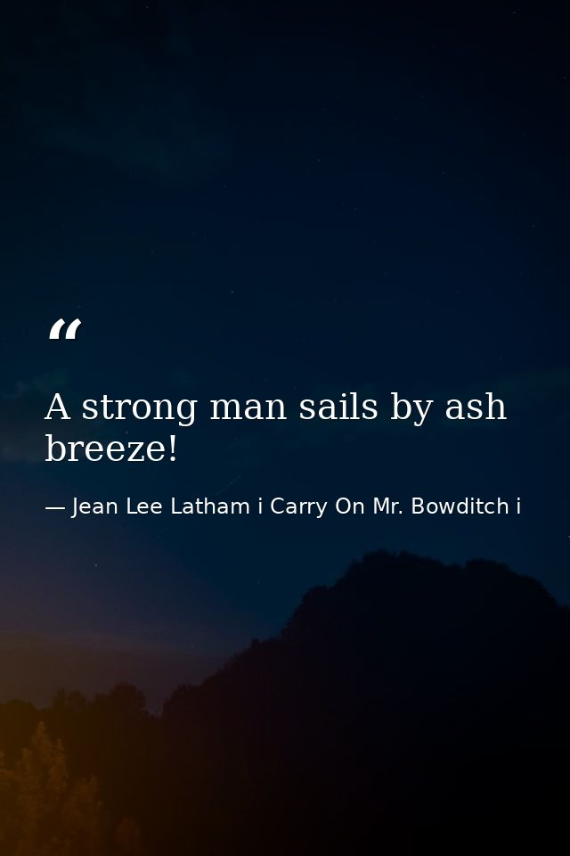 A strong man sails by ash breeze! — Jean Lee Latham i Carry On Mr. Bowditch i
