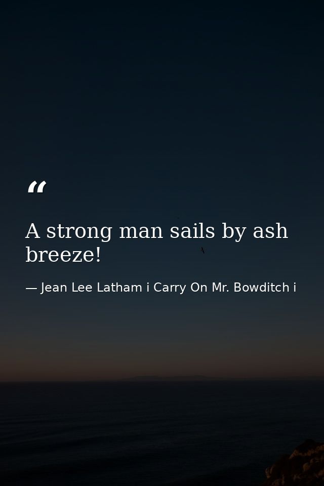 A strong man sails by ash breeze! — Jean Lee Latham i Carry On Mr. Bowditch i
