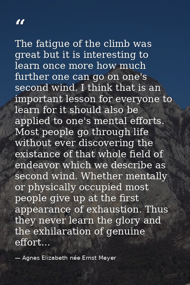 The fatigue of the climb was great but it is interesting to learn once more how much further one can go on one's second  — Agnes Elizabeth née Ernst Meyer