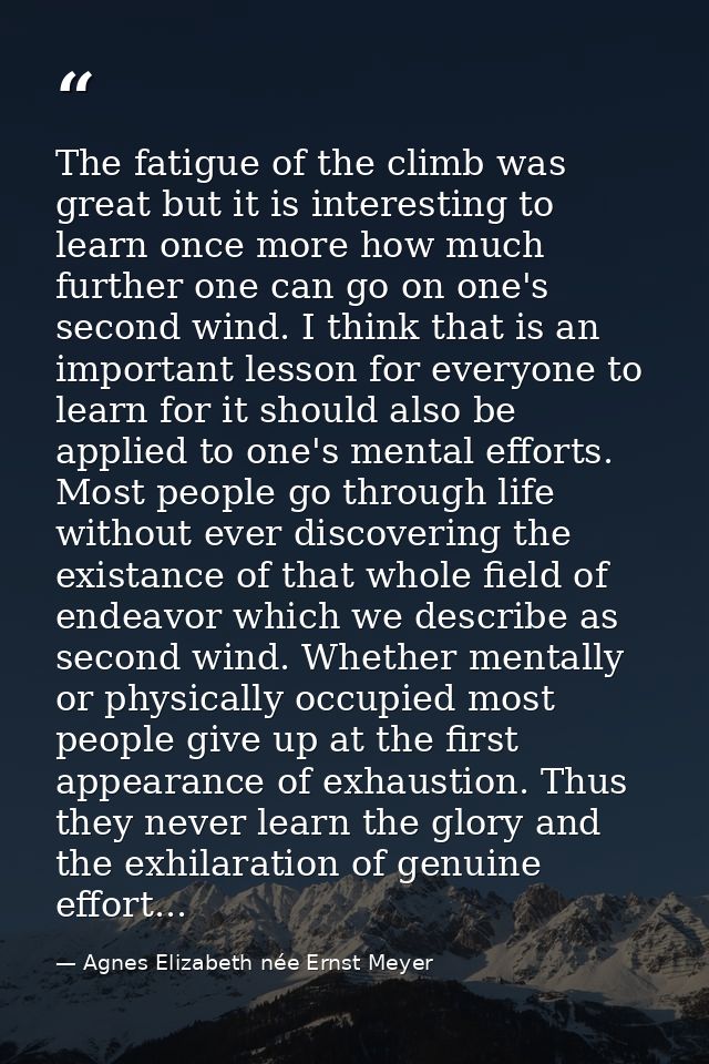 The fatigue of the climb was great but it is interesting to learn once more how much further one can go on one's second  — Agnes Elizabeth née Ernst Meyer