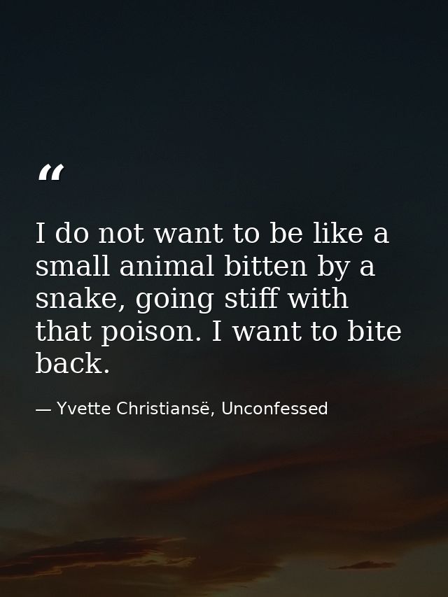 I do not want to be like a small animal bitten by a snake, going stiff with that poison. I want to bite back. — Yvette Christiansë, Unconfessed