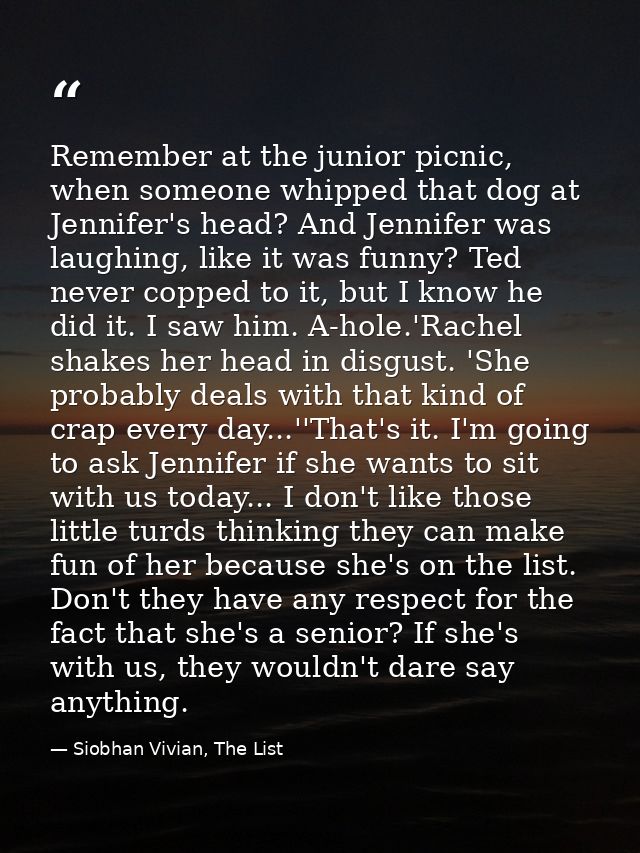 Remember at the junior picnic, when someone whipped that dog at Jennifer's head? And Jennifer was laughing, like it was  — Siobhan Vivian, The List