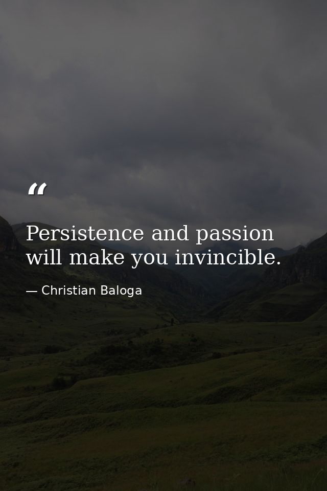 Persistence and passion will make you invincible. — Christian Baloga