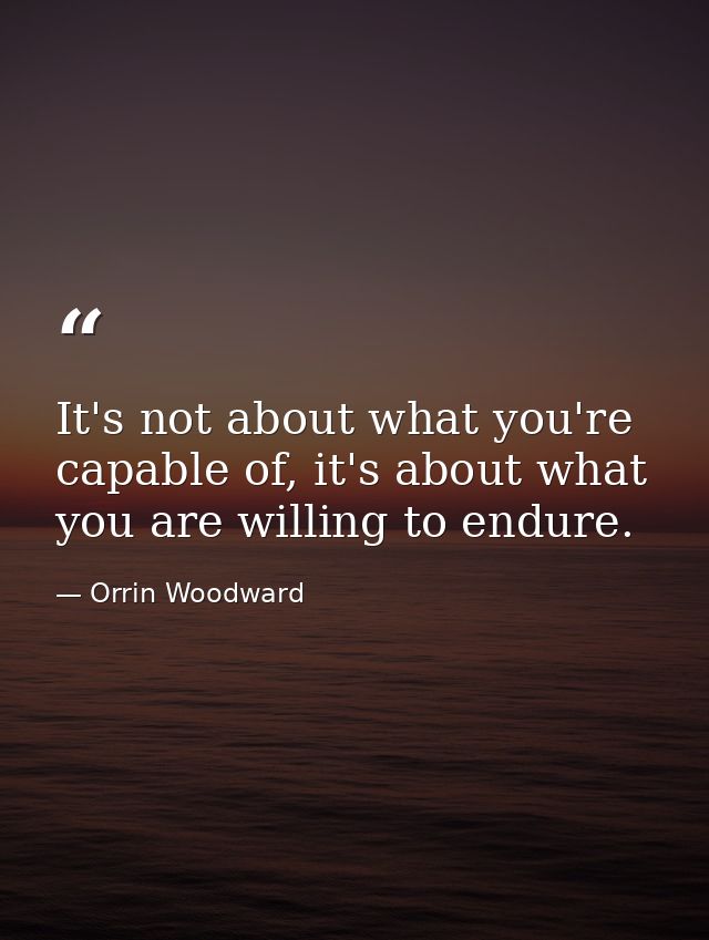 It's not about what you're capable of, it's about what you are willing to endure. — Orrin Woodward