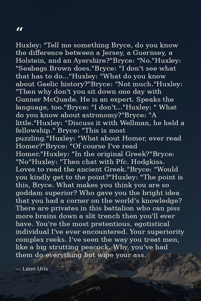 Huxley: "Tell me something Bryce, do you know the difference between a Jersey, a Guernsey, a Holstein, and an Ayershire? — Leon Uris