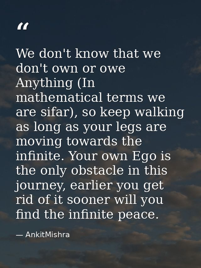 We don't know that we don't own or owe Anything (In mathematical terms we are sifar), so keep walking as long as your le — AnkitMishra