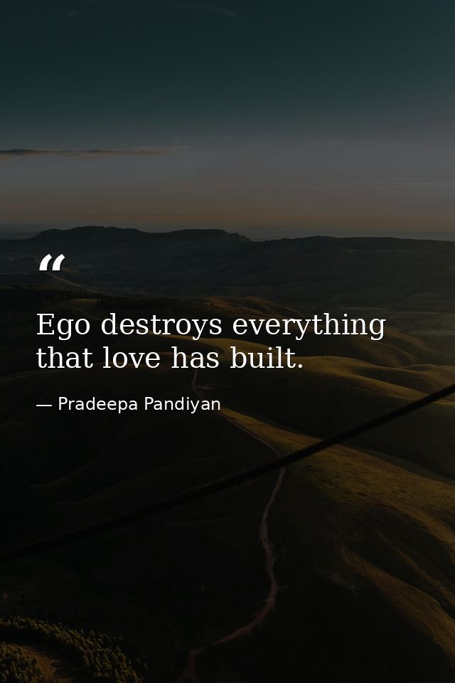 Ego destroys everything that love has built. — Pradeepa Pandiyan