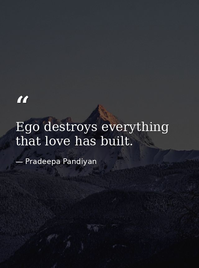 Ego destroys everything that love has built. — Pradeepa Pandiyan
