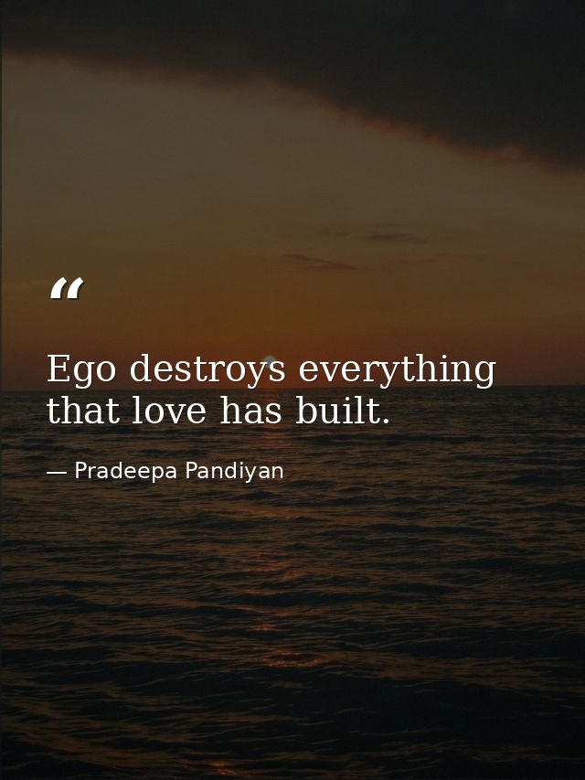 Ego destroys everything that love has built. — Pradeepa Pandiyan