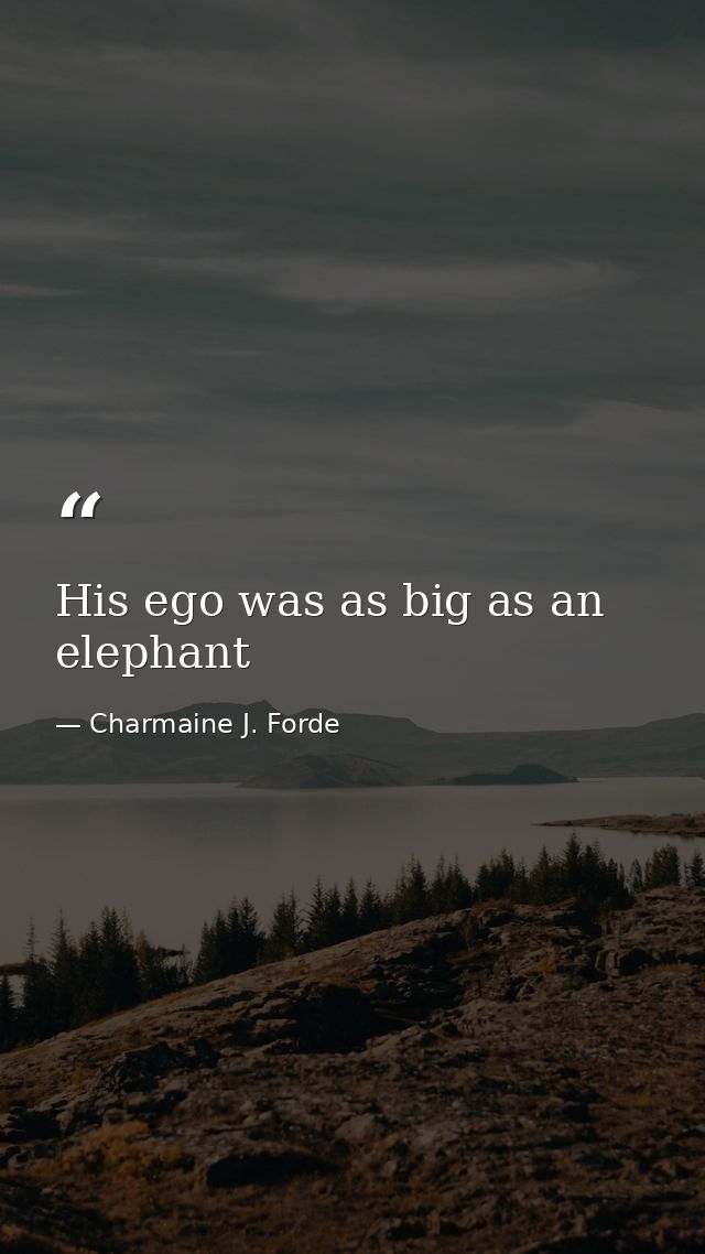 His ego was as big as an elephant — Charmaine J. Forde