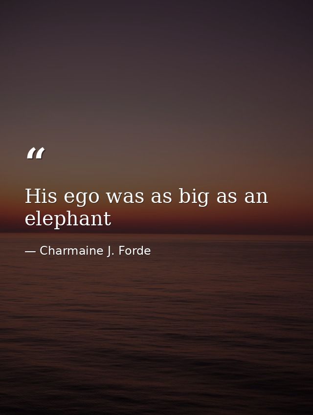 His ego was as big as an elephant — Charmaine J. Forde