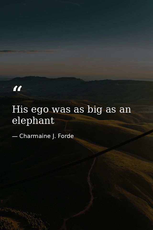 His ego was as big as an elephant — Charmaine J. Forde