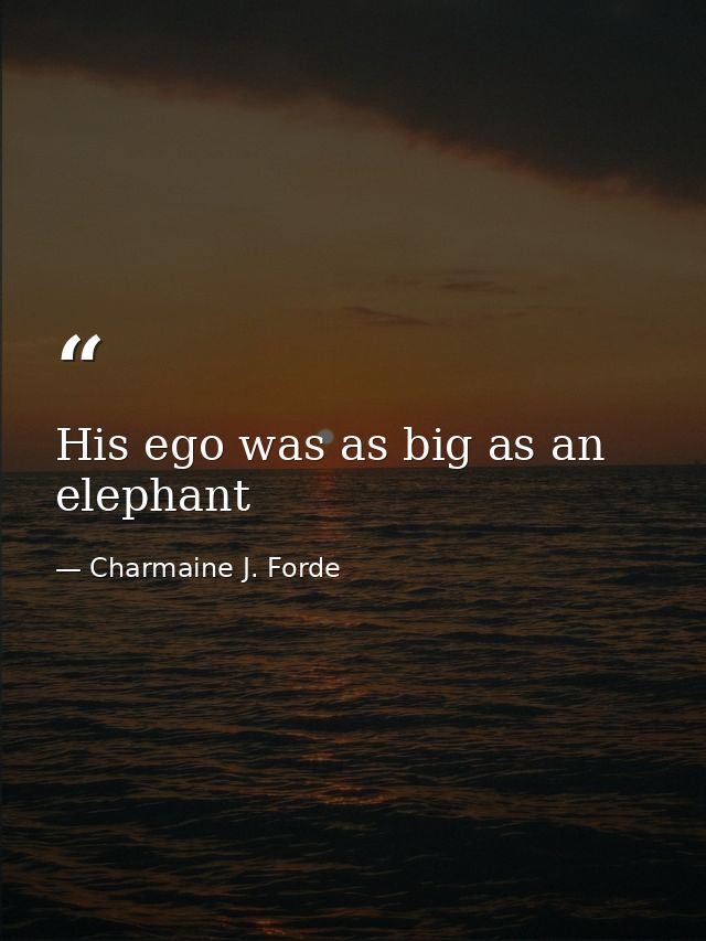 His ego was as big as an elephant — Charmaine J. Forde